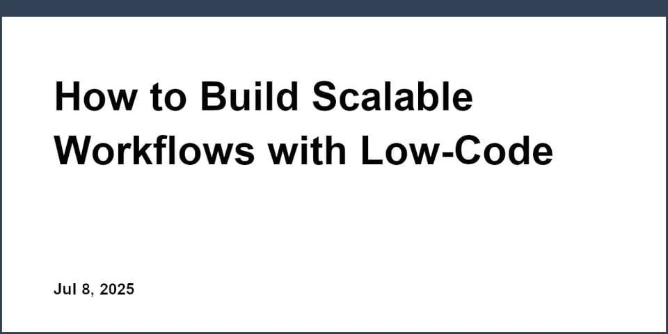 How to Build Scalable Workflows with Low-Code Tools